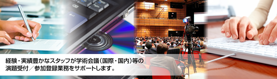 経験・実績豊かなスタッフが学術会議（国際・国内）等の演題受付／参加登録業務をサポートします。